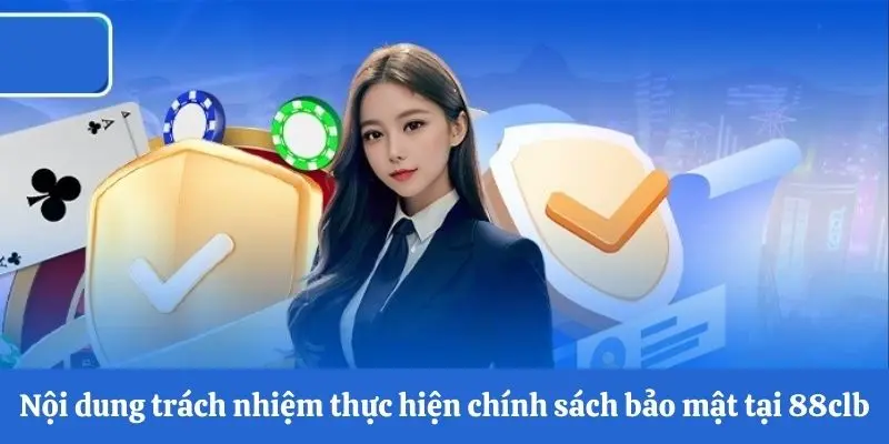 Trách nhiệm thực hiện chính sách bảo mật 88clb