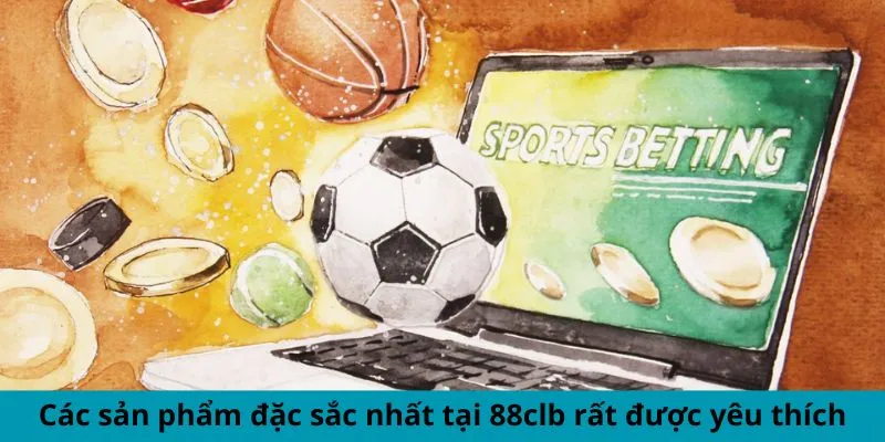 Các sản phẩm đặc sắc nhất tại 88clb rất được yêu thích
